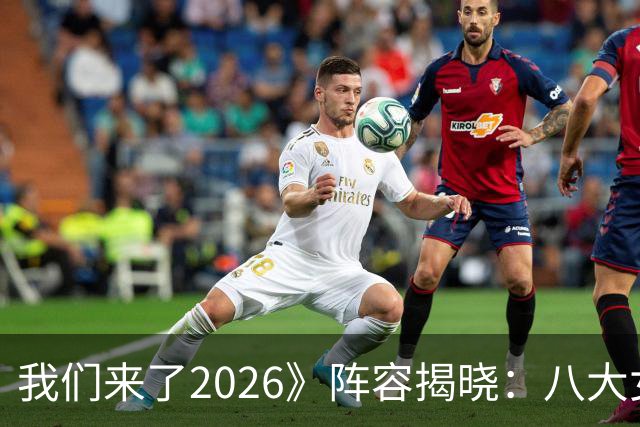 我们来了2026》阵容揭晓：八大女嘉宾亮相，星光熠熠再掀热潮